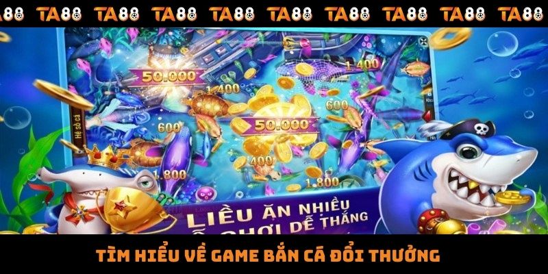 Tìm hiểu về game bắn cá đổi thưởng