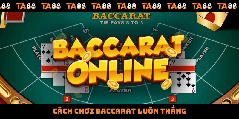 Cách Chơi Baccarat Luôn Thắng - Bí Kíp Từ Dân Chuyên