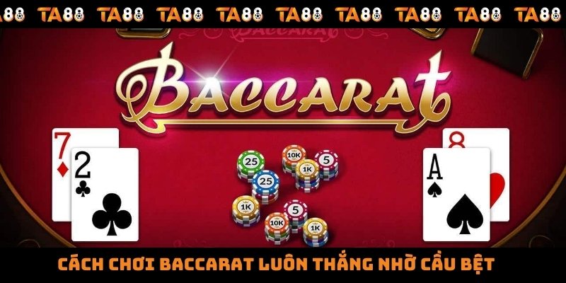 Cách chơi baccarat luôn thắng nhờ cầu bệt