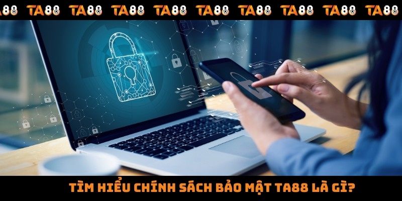 Tìm hiểu chính sách bảo mật TA88 là gì?