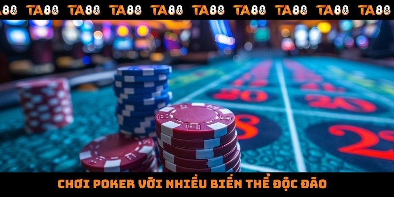 Chơi Poker với nhiều biến thể độc đáo