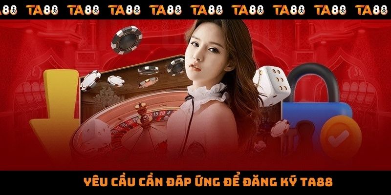 Yêu cầu cần đáp ứng để đăng ký TA88