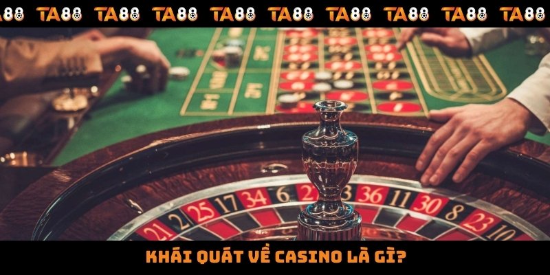 Khái quát về casino là gì?