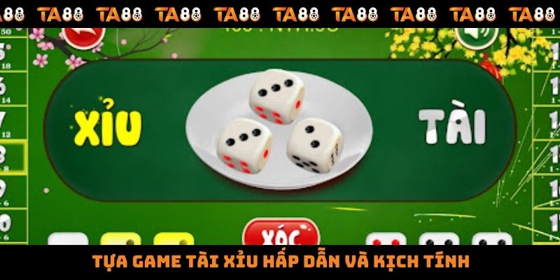 Tựa game tài xỉu hấp dẫn và kịch tính
